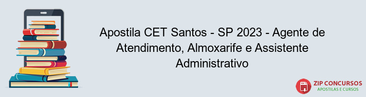 Apostila CET Santos - SP 2023 - Agente de Atendimento, Almoxarife e Assistente Administrativo