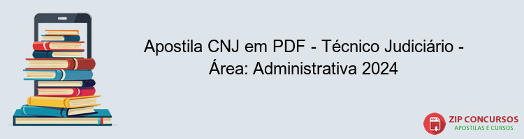 Apostila CNJ em PDF - Técnico Judiciário - Área: Administrativa 2024