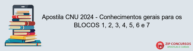 Apostila CNU 2024 - Conhecimentos gerais para os BLOCOS 1, 2, 3, 4, 5, 6 e 7