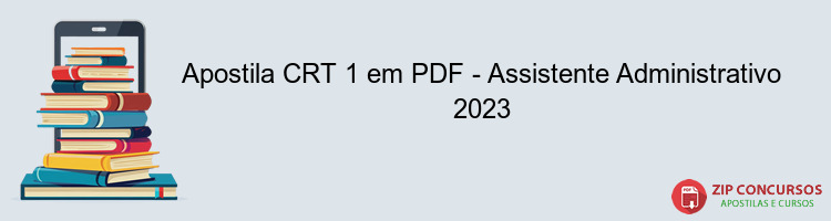 Apostila CRT 1 em PDF - Assistente Administrativo 2023