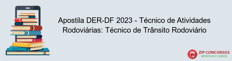 Apostila DER-DF 2023 - Técnico de Atividades Rodoviárias: Técnico de Trânsito Rodoviário