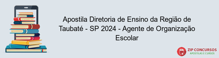 Apostila Diretoria de Ensino da Região de Taubaté - SP 2024 - Agente de Organização Escolar