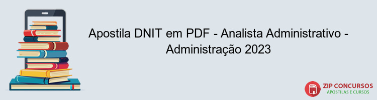 Apostila DNIT em PDF - Analista Administrativo - Administração 2023