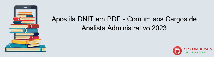 Apostila DNIT em PDF - Comum aos Cargos de Analista Administrativo 2023