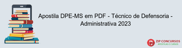 Apostila DPE-MS em PDF - Técnico de Defensoria - Administrativa 2023