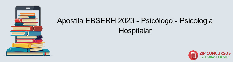 Apostila EBSERH 2023 - Psicólogo - Psicologia Hospitalar