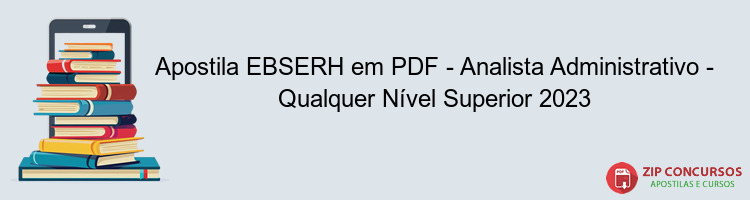 Apostila EBSERH em PDF - Analista Administrativo - Qualquer Nível Superior 2023