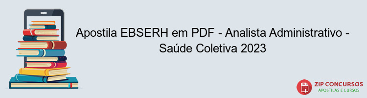 Apostila EBSERH em PDF - Analista Administrativo - Saúde Coletiva 2023
