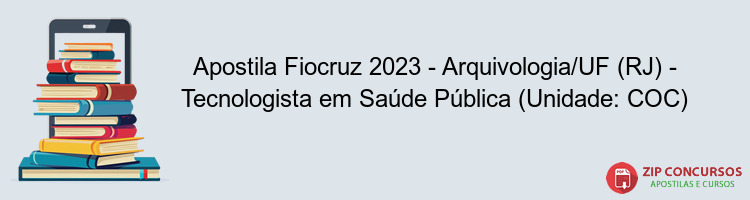 Apostila Fiocruz 2023 - Arquivologia/UF (RJ) - Tecnologista em Saúde Pública (Unidade: COC)