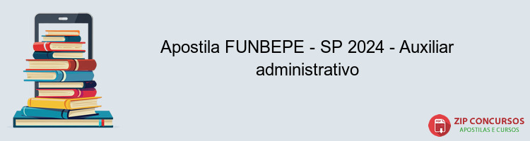 Apostila FUNBEPE - SP 2024 - Auxiliar administrativo