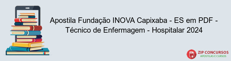 Apostila Fundação INOVA Capixaba - ES em PDF - Técnico de Enfermagem - Hospitalar 2024