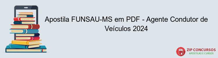 Apostila FUNSAU-MS em PDF - Agente Condutor de Veículos 2024