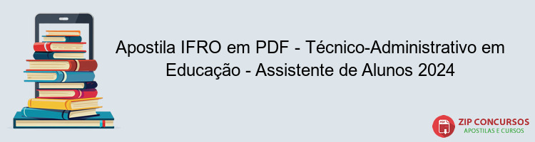 Apostila IFRO em PDF - Técnico-Administrativo em Educação - Assistente de Alunos 2024