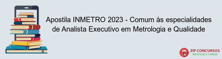 Apostila INMETRO 2023 - Comum às especialidades de Analista Executivo em Metrologia e Qualidade