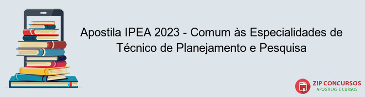 Apostila IPEA 2023 - Comum às Especialidades de Técnico de Planejamento e Pesquisa