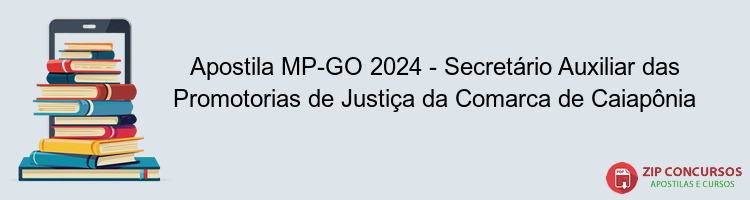 Apostila MP-GO 2024 - Secretário Auxiliar das Promotorias de Justiça da Comarca de Caiapônia