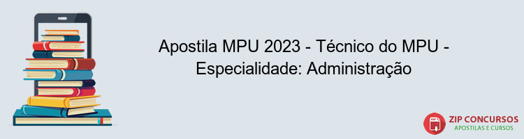 Apostila MPU 2023 - Técnico do MPU - Especialidade: Administração
