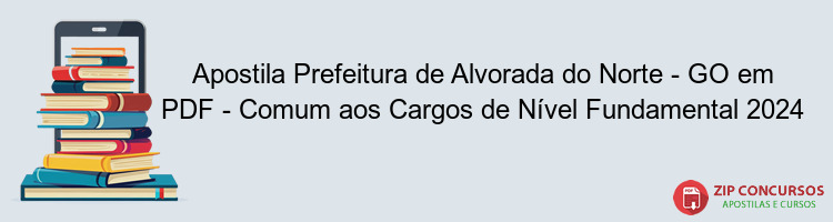 Apostila Prefeitura de Alvorada do Norte - GO em PDF - Comum aos Cargos de Nível Fundamental 2024