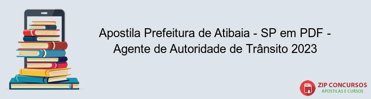 Apostila Prefeitura de Atibaia - SP em PDF - Agente de Autoridade de Trânsito 2023