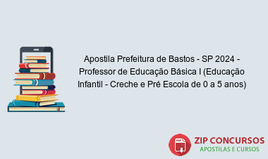 Apostila Prefeitura de Bastos - SP 2024 - Professor de Educação Básica I (Educação Infantil - Creche e Pré Escola de 0 a 5 anos)