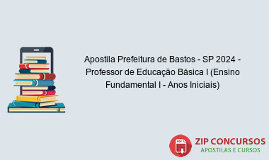 Apostila Prefeitura de Bastos - SP 2024 - Professor de Educação Básica I (Ensino Fundamental I - Anos Iniciais)