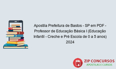 Apostila Prefeitura de Bastos - SP em PDF - Professor de Educação Básica I (Educação Infantil - Creche e Pré Escola de 0 a 5 anos) 2024
