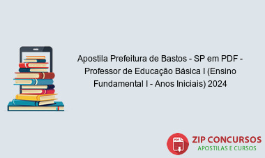 Apostila Prefeitura de Bastos - SP em PDF - Professor de Educação Básica I (Ensino Fundamental I - Anos Iniciais) 2024