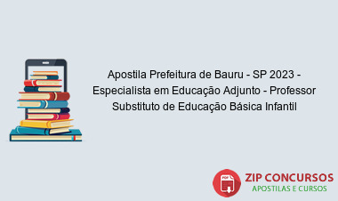 Apostila Prefeitura de Bauru - SP 2023 - Especialista em Educação Adjunto - Professor Substituto de Educação Básica Infantil