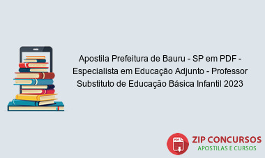 Apostila Prefeitura de Bauru - SP em PDF - Especialista em Educação Adjunto - Professor Substituto de Educação Básica Infantil 2023