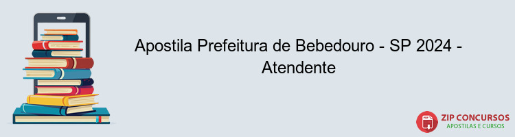 Apostila Prefeitura de Bebedouro - SP 2024 - Atendente