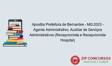 Apostila Prefeitura de Bernardes - MG 2023 - Agente Administrativo, Auxiliar de Serviços Administrativos (Recepcionista e Recepcionista Hospital)