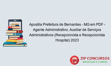 Apostila Prefeitura de Bernardes - MG em PDF - Agente Administrativo, Auxiliar de Serviços Administrativos (Recepcionista e Recepcionista Hospital) 2023