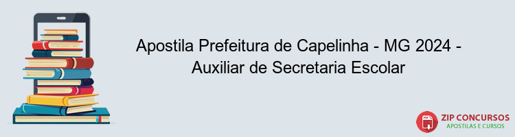 Apostila Prefeitura de Capelinha - MG 2024 - Auxiliar de Secretaria Escolar