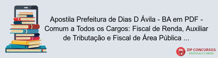 Apostila Prefeitura de Dias D Ávila - BA em PDF - Comum a Todos os Cargos: Fiscal de Renda, Auxiliar de Tributação e Fiscal de Área Pública 2024