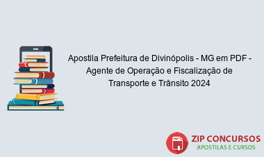 Apostila Prefeitura de Divinópolis - MG em PDF - Agente de Operação e Fiscalização de Transporte e Trânsito 2024