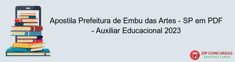Apostila Prefeitura de Embu das Artes - SP em PDF - Auxiliar Educacional 2023