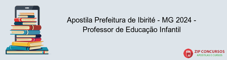 Apostila Prefeitura de Ibirité - MG 2024 - Professor de Educação Infantil