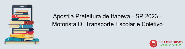 Apostila Prefeitura de Itapeva - SP 2023 - Motorista D, Transporte Escolar e Coletivo