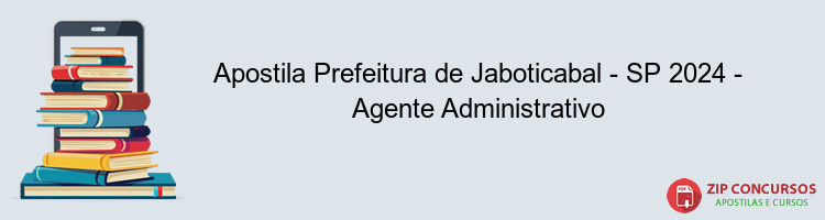 Apostila Prefeitura de Jaboticabal - SP 2024 - Agente Administrativo