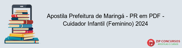 Apostila Prefeitura de Maringá - PR em PDF - Cuidador Infantil (Feminino) 2024