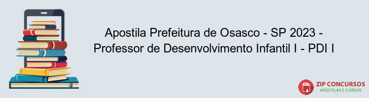 Apostila Prefeitura de Osasco - SP 2023 - Professor de Desenvolvimento Infantil I - PDI I