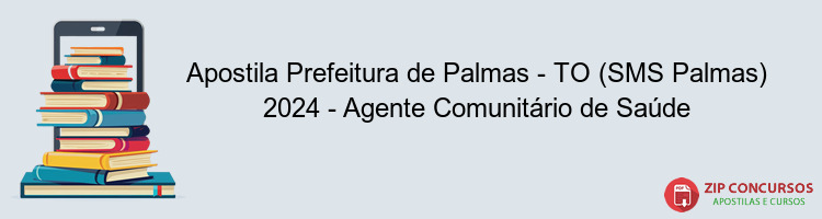 Apostila Prefeitura de Palmas - TO (SMS Palmas) 2024 - Agente Comunitário de Saúde