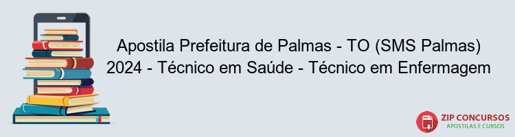 Apostila Prefeitura de Palmas - TO (SMS Palmas) 2024 - Técnico em Saúde - Técnico em Enfermagem