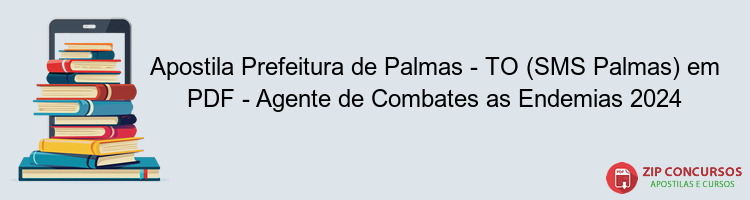Apostila Prefeitura de Palmas - TO (SMS Palmas) em PDF - Agente de Combates as Endemias 2024