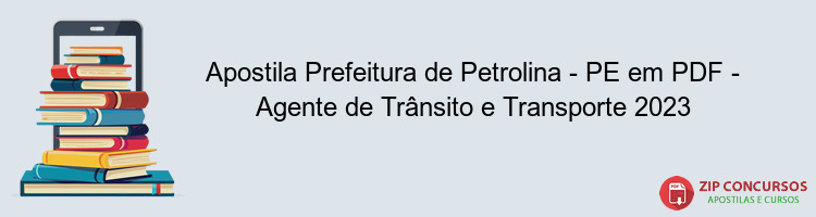 Apostila Prefeitura de Petrolina - PE em PDF - Agente de Trânsito e Transporte 2023