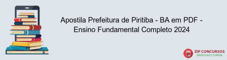 Apostila Prefeitura de Piritiba - BA em PDF - Ensino Fundamental Completo 2024