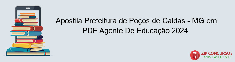 Apostila Prefeitura de Poços de Caldas - MG em PDF Agente De Educação 2024 