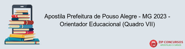 Apostila Prefeitura de Pouso Alegre - MG 2023 - Orientador Educacional (Quadro VII)