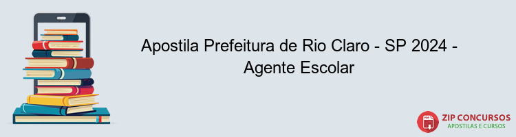 Apostila Prefeitura de Rio Claro - SP 2024 - Agente Escolar