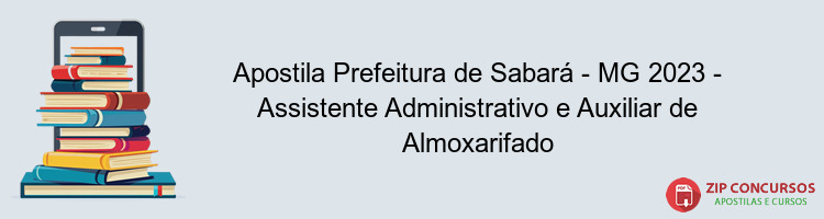 Apostila Prefeitura de Sabará - MG 2023 - Assistente Administrativo e Auxiliar de Almoxarifado